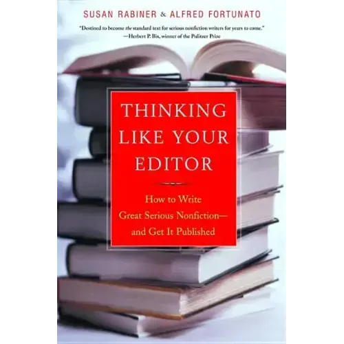 Thinking Like Your Editor: How to Write Great Serious Nonfiction and Get It Published
