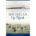 Historic Tales of Michigan Up North