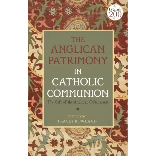 The Anglican Patrimony in Catholic Communion: The Gift of the Ordinariates