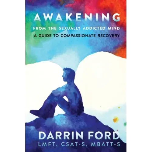 Awakening from the Sexually Addictive Mind: A Guide to Compassionate Recovery