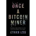 Once a Bitcoin Miner: Scandal and Turmoil in the Cryptocurrency Wild West