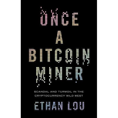 Once a Bitcoin Miner: Scandal and Turmoil in the Cryptocurrency Wild West