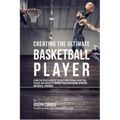 Creating the Ultimate Basketball Player: Learn the Secrets Used by the Best Professional Basketball Players and Coaches to Improve Your Conditioning,