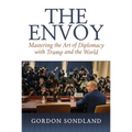 The Envoy: Mastering the Art of Diplomacy with Trump and the World