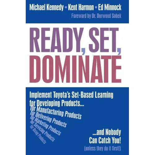 Ready, Set, Dominate: Implement Toyota's Set-Based Learning for Developing Products and Nobody Can Catch You