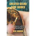 Crested Gecko Care Guides: A complete beginner's guide on how to house, feed, breed and care for your crested gecko