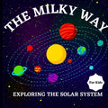 The Milky Way Book for Kids (Exploring The Solar System): A Colorful Children's Book that is Both Educational and Entertaining, Filled with Interestin