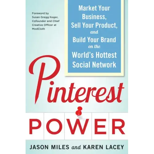 Pinterest Power: Market Your Business, Sell Your Product, and Build Your Brand on the World's Hottest Social Network