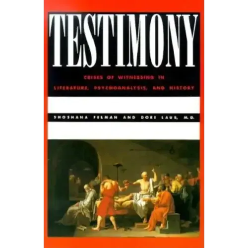 Testimony: Crises of Witnessing in Literature, Psychoanalysis and History