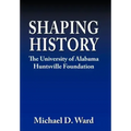 Shaping History: The University of Alabama Hunstville Foundation