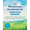 The Mindfulness Workbook for Addiction: A Guide to Coping with the Grief, Stress, and Anger That Trigger Addictive Behaviors