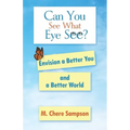 Can You See What Eye See?: Envision a Better You and a Better World