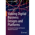 Valuing Digital Business Designs and Platforms: An Integrated Strategic and Financial Valuation Framework