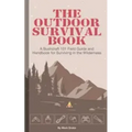 The Outdoor Survival Book: A Bushcraft 101 Field Guide and Handbook for Surviving in the Wilderness