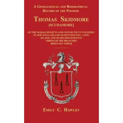 A Genealogical and Biographical Record of the Pioneer Thomas Skidmore [scudamore] of the Masachusetts and Connecticut Colonies in New England and of H