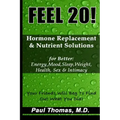 Feel 20!: Hormone Replacement & Nutrient Solutions for Better Energy, Mood, Sleep, Weight, Health, Sex & Intimacy