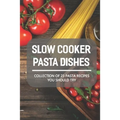 Slow Cooker Pasta Dishes: Collection Of 23 Pasta Recipes You Should Try: Slow Cooker Pasta Main Dish Recipes