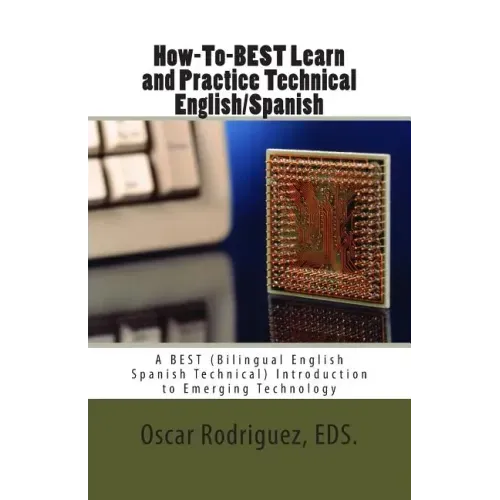 How-To-BEST Learn and Practice Technical English/Spanish: A BEST (Bilingual English Spanish Technical) Introduction to Emerging Technology