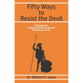 Fifty Ways to Resist the Devil: Strategies for Dealing with Satanic Attacks in Key Areas of Life
