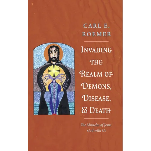 Invading the Realm of Demons, Disease, and Death: The Miracles of Jesus: God with Us