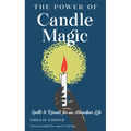 The Power of Candle Magic: Spells and Rituals for an Abundant Life