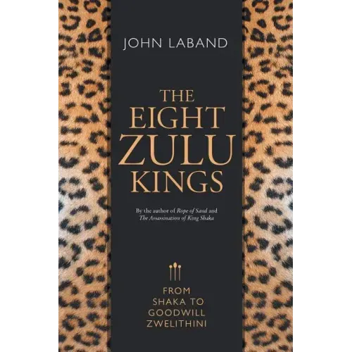 The Eight Zulu Kings: From Shaka to Goodwill Zwelithini