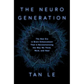 The Neurogeneration: The New Era in Brain Enhancement That Is Revolutionizing the Way We Think, Work, and Heal