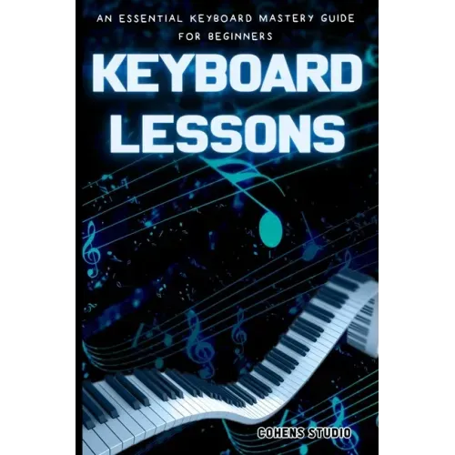 Keyboard Lessons: An Essential Keyboard Mastery guide for Beginners