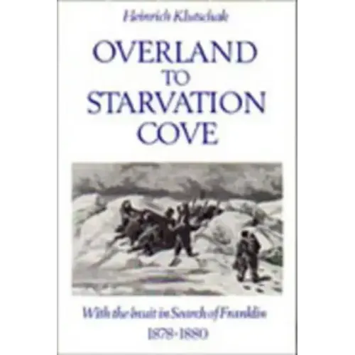 Overland to Starvation Cove: With the Inuit in Search of Franklin, 1878-1880