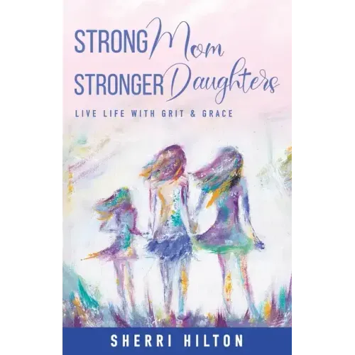 Strong Mom Stronger Daughters: Live Life with Grit & Grace