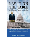 Lay it on the Table: A Change Agent in Action: When Tip O'Neill Led the House of Representatives to End the Vietnam War