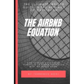 The Airbnb Equation: The Ultimate Guide to Building a Six Figures Portfolio of Airbnb Properties with No Money Down