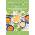 60 Healthy Homemade Baby Food Cooking Ideas: Homemade wholesome, nutritional and easy to cook recipes for busy moms