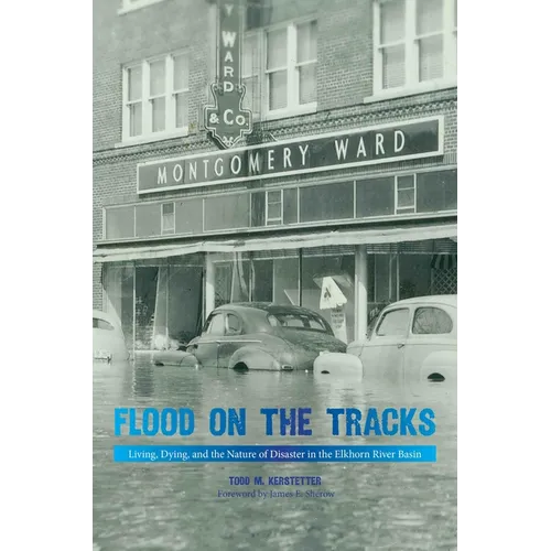Flood on the Tracks: Living, Dying, and the Nature of Disaster in the Elkhorn River Basin