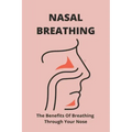 Nasal Breathing: The Benefits Of Breathing Through Your Nose: Nasal Breathing