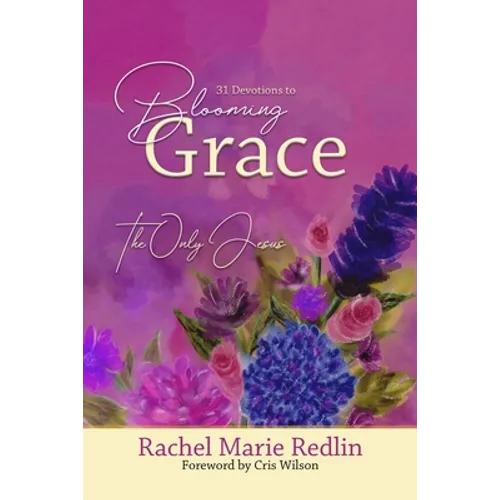 Blooming Grace: 31 Devotions to Blooming Grace with The Only Jesus