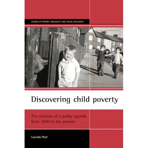 Discovering Child Poverty: The Creation of a Policy Agenda from 1800 to the Present