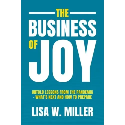 The Business of Joy: Untold Lessons from the Pandemic - What's Next and How to Prepare