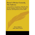 Dante's Divine Comedy, The Inferno: A Literal Prose Translation, With The Text Of The Original Collated From The Best Editions, And Explanatory Notes