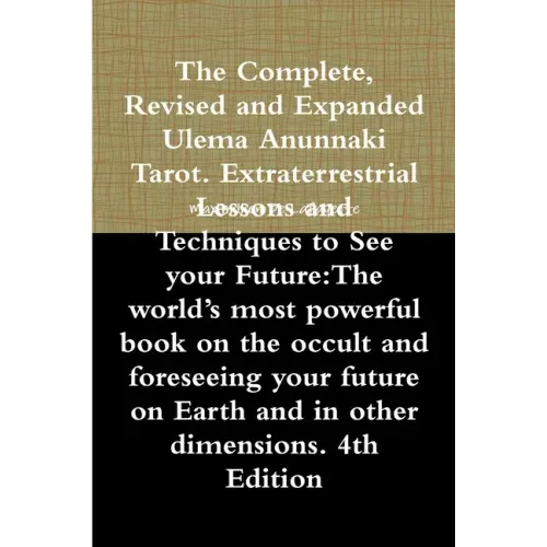 The Complete, Revised and Expanded Ulema Anunnaki Tarot. Extraterrestrial Lessons and Techniques to See your Future: The world's most powerful book on