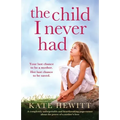 The Child I Never Had: A completely unforgettable and heartbreaking page-turner about the power of a mother's love