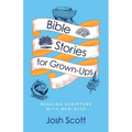 Bible Stories for Grown-Ups: Reading Scripture with New Eyes