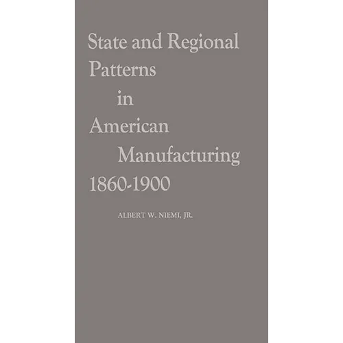 State and Regional Patterns in American Manufacturing, 1860-1900.