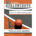 El diario de entrenamiento y juegos de baloncesto: Graba y rastrea tu juego de entrenamiento y rendimiento de temporada: perfecto para todos los niños