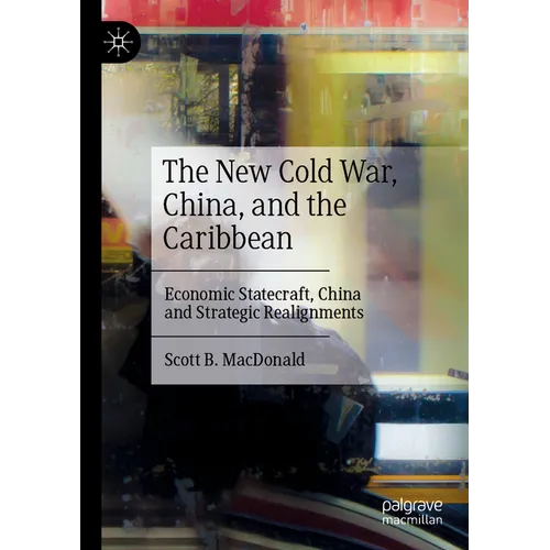 The New Cold War, China, and the Caribbean: Economic Statecraft, China and Strategic Realignments