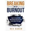 Breaking Out of Burnout: Overcoming Mid-Career Burnout and Coming Back Stronger