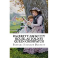 Racketty-Packetty House, as Told by Queen Crosspatch Frances Hodgson Burnett