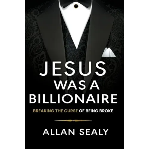 Jesus Was A Billionaire: Breaking The Curse of Being Broke Unlocking Financial Freedom Through Ancient Wisdom