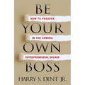 Be Your Own Boss: How to Prosper in the Coming Entrepreneurial Decade