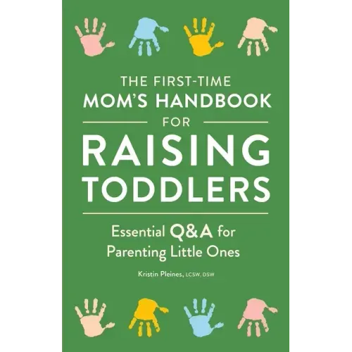 The First-Time Mom's Handbook for Raising Toddlers: Essential Q&A for Parenting Little Ones